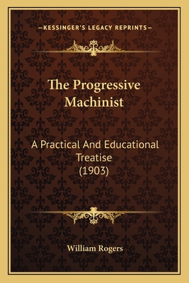 The Progressive Machinist: A Practical And Educ... 1163981117 Book Cover