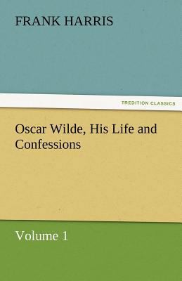 Oscar Wilde, His Life and Confessions Volume 1 3842482639 Book Cover