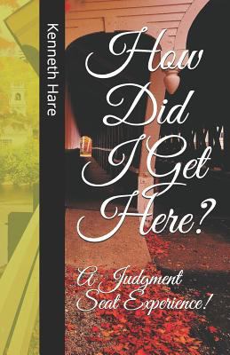 How Did I Get Here?: A Judgment Seat Experience! 1721562680 Book Cover