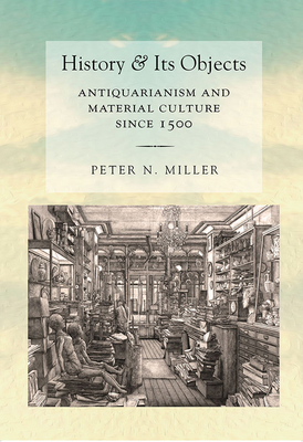 History and Its Objects: Antiquarianism and Mat... 0801453704 Book Cover