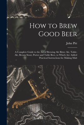 How to Brew Good Beer: a Complete Guide to the ... 1013853385 Book Cover