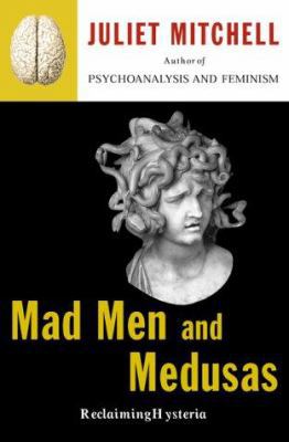 Mad Men And Medusas: Reclaiming Hysteria 0465046134 Book Cover