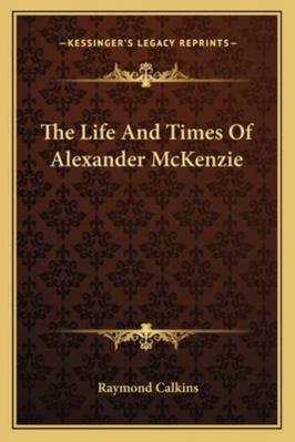 The Life And Times Of Alexander McKenzie 1163157899 Book Cover