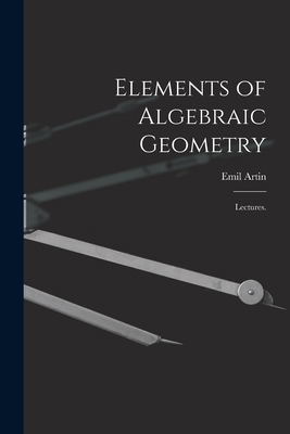 Elements of Algebraic Geometry; Lectures. 1014098955 Book Cover