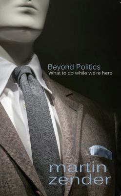 Beyond Politics: What to Do While We're Here 0984254897 Book Cover