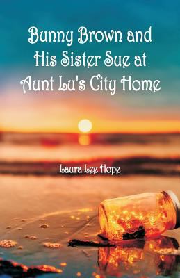 Bunny Brown and His Sister Sue at Aunt Lu's Cit... 9352972996 Book Cover