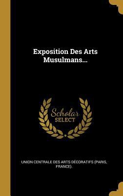 Exposition Des Arts Musulmans... [French] 0341229776 Book Cover