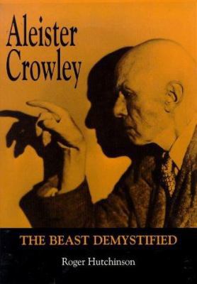 Aleister Crowley: The Beast Demystified 1851589678 Book Cover