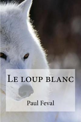 Le loup blanc [French] 1533062110 Book Cover