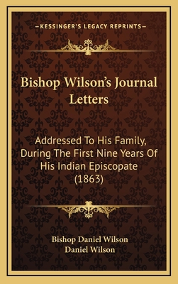 Bishop Wilson's Journal Letters: Addressed to H... 1164389866 Book Cover