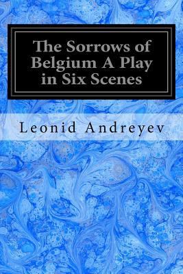 The Sorrows of Belgium A Play in Six Scenes: 1915 1545029903 Book Cover