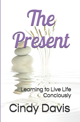 The Present: Learning to Live Life Conciously 1097349225 Book Cover
