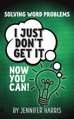 Solving Word Problems: I Just Don't Get It-Now ... 1943258961 Book Cover