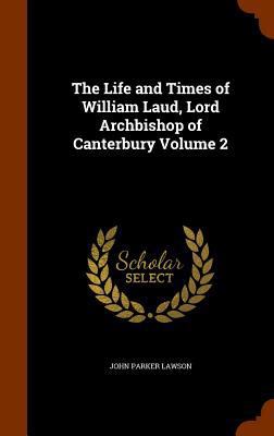 The Life and Times of William Laud, Lord Archbi... 1345998554 Book Cover