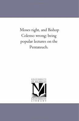 Moses Right, and Bishop Colenso Wrong; Being Po... 1425524931 Book Cover