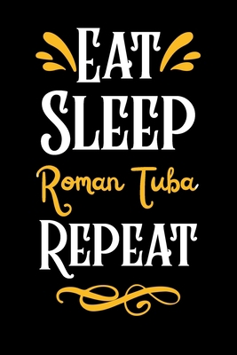 Eat Sleep Roman Tuba Repeat: (Diary, Musicians Notebook & Songwriting) (Journals) or Personal Use for Men - Women | Music Sheet Manuscript Paper Cute ... . 6" x 9" (15.24 x 22.86 cm) - 120 Pages