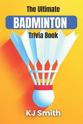 The Ultimate Badminton Trivia Book B0CYXFMBSK Book Cover