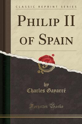 Philip II of Spain (Classic Reprint) 1330267176 Book Cover