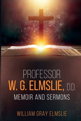 Professor W. G. Elmslie, D.D.: Memoir and Sermons 1396320156 Book Cover