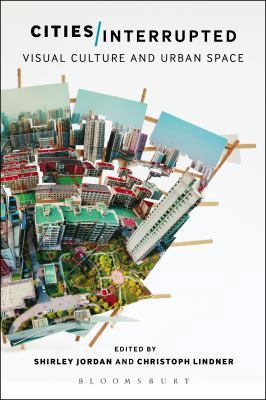 Cities Interrupted: Visual Culture and Urban Space 1474224415 Book Cover