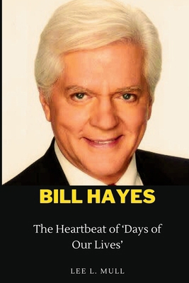 Bill Hayes: The Heartbeat of 'Days of Our Lives' B0CTD5X69Z Book Cover