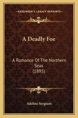 A Deadly Foe: A Romance Of The Northern Seas (1... 1166467031 Book Cover