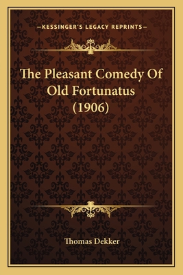 The Pleasant Comedy Of Old Fortunatus (1906) 1165075253 Book Cover