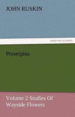 Proserpina, Volume 2 Studies of Wayside Flowers 3842477457 Book Cover
