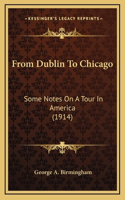 From Dublin to Chicago: Some Notes on a Tour in... 1164345192 Book Cover