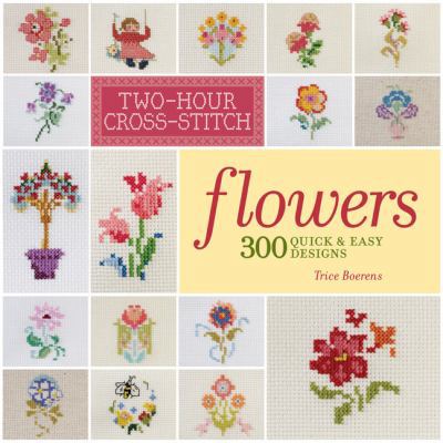 Two-Hour Cross-Stitch: Flowers: 300 Quick & Eas... 1454701161 Book Cover
