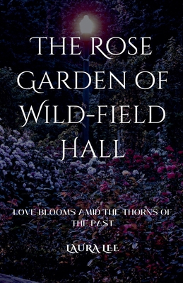 The Rose Garden of Wild-field Hall: Love Blooms...            Book Cover