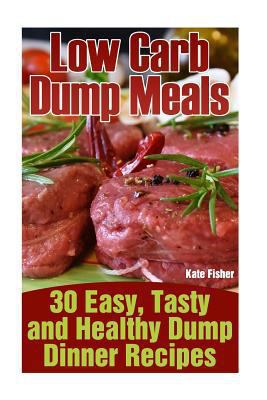 Low Carb Dump Meals: 30 Easy, Tasty and Healthy... 1545097186 Book Cover