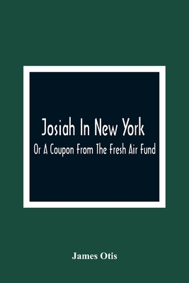 Josiah In New York; Or A Coupon From The Fresh ... 9354364551 Book Cover