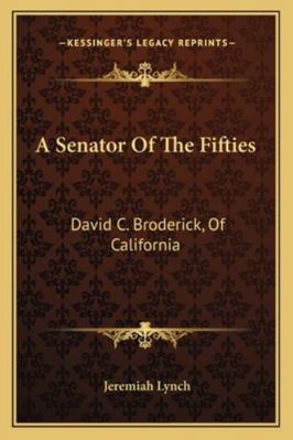 A Senator of the Fifties: David C. Broderick, o... 1163234982 Book Cover