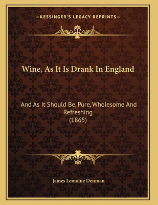 Wine, As It Is Drank In England: And As It Shou... 1165746549 Book Cover