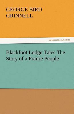 Blackfoot Lodge Tales The Story of a Prairie Pe... 384244690X Book Cover