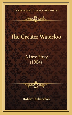 The Greater Waterloo: A Love Story (1904) 1165202654 Book Cover