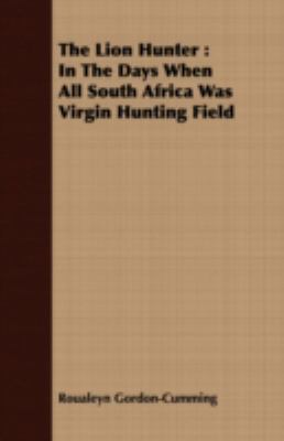 The Lion Hunter: In the Days When All South Afr... 1443707708 Book Cover