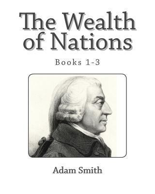 The Wealth of Nations (Books 1-3) 1494844680 Book Cover