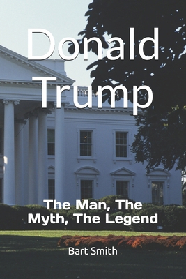 Donald Trump: The Man, The Myth, The Legend B0F2GFD82F Book Cover