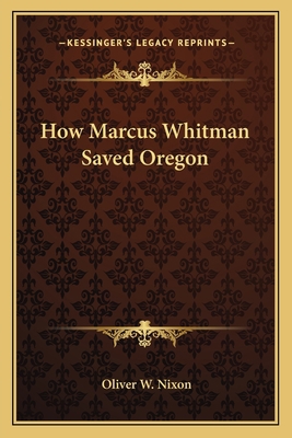 How Marcus Whitman Saved Oregon 1162758759 Book Cover