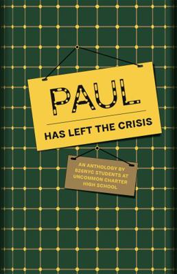 Paperback Paul Has Left the Crisis : An Anthology by 826NYC Students at Uncommon Charter High School Book