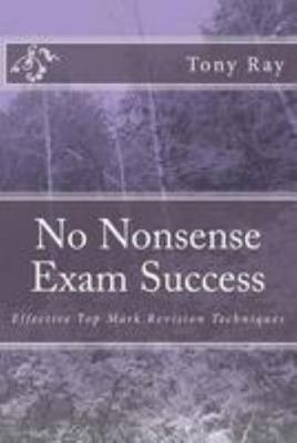 No Nonsense Exam Success: Effective Top Mark Re... 1499556586 Book Cover