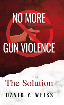 No More Gun Violence: The Solution 166296837X Book Cover