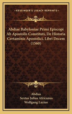 Abdiae Babyloniae Primi Episcopi Ab Apostolis C... [Latin] 1165999552 Book Cover