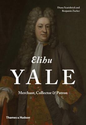 Elihu Yale: Merchant, Collector & Patron 0500517266 Book Cover