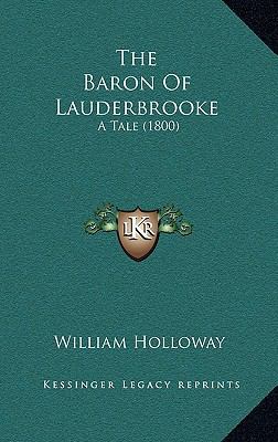 The Baron Of Lauderbrooke: A Tale (1800) 1166341623 Book Cover