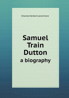 Samuel Train Dutton a Biography 551866155X Book Cover