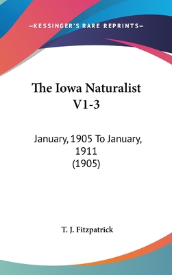 The Iowa Naturalist V1-3: January, 1905 to Janu... 1120986621 Book Cover
