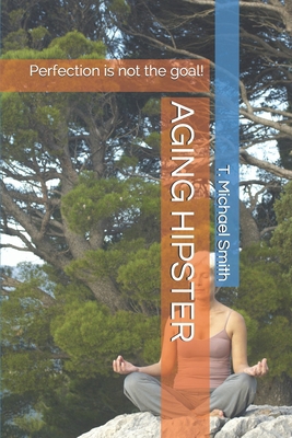 Aging Hipster: Perfection is not the goal! 1086674111 Book Cover